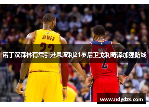 诺丁汉森林有意引进恩波利21岁后卫戈利奇泽加强防线
