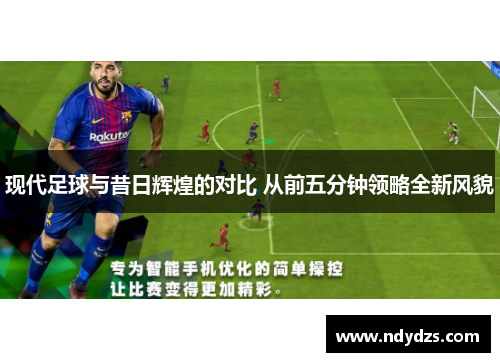 现代足球与昔日辉煌的对比 从前五分钟领略全新风貌